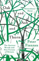 Dub, jaseň a tŕnie: starobylé lesy a nové lesy Británie - Oak and Ash and Thorn: The Ancient Woods and New Forests of Britain