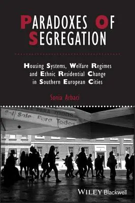 Paradoxy segregácie: Systémy bývania, režimy sociálneho zabezpečenia a zmeny etnického bývania v juhoeurópskych mestách - Paradoxes of Segregation: Housing Systems, Welfare Regimes and Ethnic Residential Change in Southern European Cities