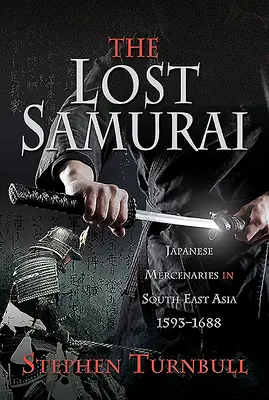 Stratený samuraj: Japonskí žoldnieri v juhovýchodnej Ázii v rokoch 1593-1688 - The Lost Samurai: Japanese Mercenaries in South East Asia, 1593-1688