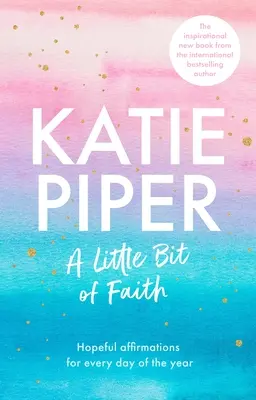 Kúsok viery: Afirmácie plné nádeje na každý deň v roku - A Little Bit of Faith: Hopeful Affirmations for Every Day of the Year