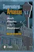 Nadprirodzený Arkansas: Prízraky, monštrá a nevysvetliteľné veci - Supernatural Arkansas: Ghosts, Monsters, and the Unexplained
