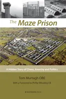 The Maze Prison: Skrytý príbeh chaosu, anarchie a politiky - The Maze Prison: A Hidden Story of Chaos, Anarchy and Politics