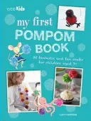 Moja prvá kniha o pompe: 35 fantastických a zábavných remesiel pre deti od 7 rokov - My First Pompom Book: 35 Fantastic and Fun Crafts for Children Aged 7+