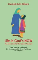 Život v Božej prítomnosti: Sviatosť prítomného okamihu - Jean Pierre De Caussade: Sebaodovzdanie sa Božej prozreteľnosti pre každého - Life in God's Now: The Sacrament of the Present Moment - Jean Pierre De Caussade's Self-abandonment to Divine Providence for Everyone