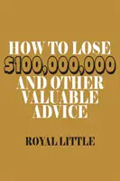 Ako prísť o 100 000 000 dolárov a iné cenné rady - How to Lose $100,000,000 and Other Valuable Advice