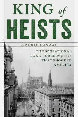 Kráľ lúpeží: Kráľ bánk: senzačná banková lúpež z roku 1878, ktorá šokovala Ameriku - King of Heists: The Sensational Bank Robbery of 1878 That Shocked America