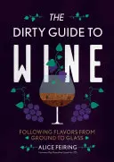 Špinavý sprievodca vínom: Vinársky sprievodca: Za chuťou od zeme až po sklo - The Dirty Guide to Wine: Following Flavor from Ground to Glass