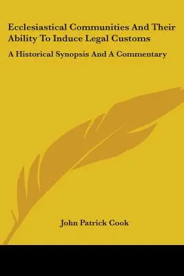 Cirkevné spoločenstvá a ich schopnosť zavádzať právne zvyklosti: Historický prehľad a komentár - Ecclesiastical Communities And Their Ability To Induce Legal Customs: A Historical Synopsis And A Commentary