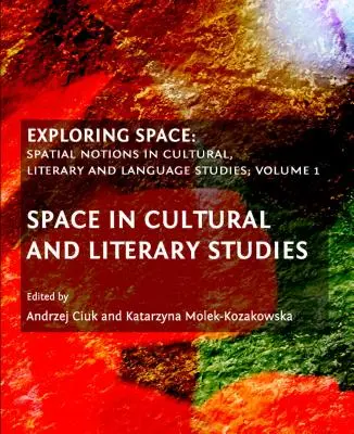 Skúmanie vesmíru: Priestor v kultúrnych, literárnych a jazykových štúdiách, 1. diel: Priestor v kultúrnych a literárnych štúdiách - Exploring Space: Spatial Notions in Cultural, Literary and Language Studies, Volume 1: Space in Cultural and Literary Studies