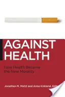 Proti zdraviu: Ako sa zdravie stalo novou morálkou - Against Health: How Health Became the New Morality