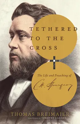 Pripútaný ku krížu: Spurgeon: Život a kázanie Charlesa H. Spurgeona - Tethered to the Cross: The Life and Preaching of Charles H. Spurgeon