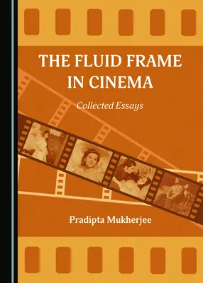 Tekutý rám v kinematografii: Sebrané eseje - The Fluid Frame in Cinema: Collected Essays