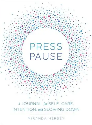 Stlačte pauzu: A Journal for Self-Care, Intention, and Slowing Down - Press Pause: A Journal for Self-Care, Intention, and Slowing Down