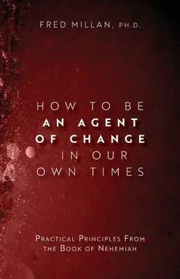 Ako byť agentom zmeny v našej dobe: Nehemiáš: praktické princípy z knihy Nehemiáš - How to Be an Agent of Change In Our Own Times: Practical Principles From the Book of Nehemiah