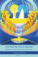 Budú v nebi poschodia? Postihnutie a vzkriesenie tela - Will There Be Tiers in Heaven?: Disability and the Resurrection of the Body