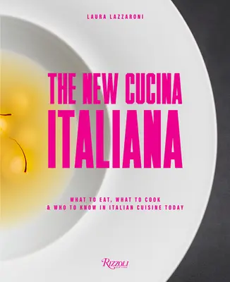 The New Cucina Italiana: Čo jesť, čo variť a koho poznať v dnešnej talianskej kuchyni - The New Cucina Italiana: What to Eat, What to Cook, and Who to Know in Italian Cuisine Today