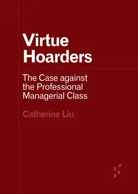 Zhromažďovatelia cností: Prípad proti profesionálnej manažérskej triede - Virtue Hoarders: The Case Against the Professional Managerial Class