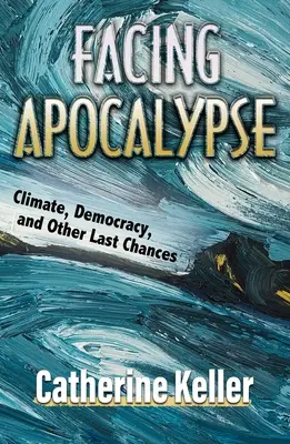 Tvárou v tvár apokalypse: Klíma, demokracia a iné posledné šance - Facing Apocalypse: Climate, Democracy, and Other Last Chances