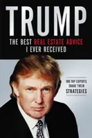 Trump: Najlepšia rada v oblasti nehnuteľností, akú som kedy dostal: 100 najlepších odborníkov sa podelilo o svoje stratégie - Trump: The Best Real Estate Advice I Ever Received: 100 Top Experts Share Their Strategies