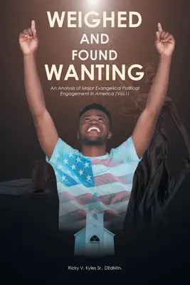Weighhed and Found Wanting; Analýza hlavných evanjelických politických aktivít v Amerike: 1. zväzok - Weighed and Found Wanting; An Analysis of Major Evangelical Political Engagement in America: Vol.1