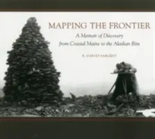 Mapovanie hraníc: Spomienky na objavovanie od pobrežia Maine po okraj Aljašky - Mapping the Frontier: A Memoir of Discovery from Coastal Maine to the Alaskan Rim