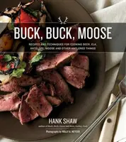 Buck, Buck, Moose: a iné parohaté veci: Recepty a techniky na prípravu jedál z jeleňa, losa, losa, antilopy a iných parohatých vecí - Buck, Buck, Moose: Recipes and Techniques for Cooking Deer, Elk, Moose, Antelope and Other Antlered Things