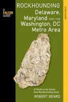 Rockhounding Delaware, Maryland a oblasť Washingtonu: Sprievodca po najlepších lokalitách na vyhľadávanie skál v týchto oblastiach - Rockhounding Delaware, Maryland, and the Washington, DC Metro Area: A Guide to the Areas' Best Rockhounding Sites