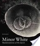 Minor White: Prejavy ducha - Minor White: Manifestations of the Spirit