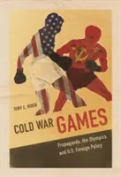 Hry studenej vojny: Propaganda, olympijské hry a zahraničná politika USA - Cold War Games: Propaganda, the Olympics, and U.S. Foreign Policy