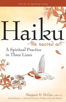 Haiku - posvätné umenie: Duchovná prax v troch riadkoch - Haiku--The Sacred Art: A Spiritual Practice in Three Lines