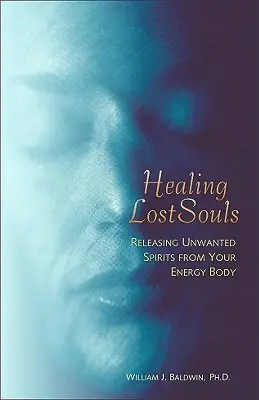 Liečenie stratených duší: Uvoľnenie nežiaducich duchov z vášho energetického tela - Healing Lost Souls: Releasing Unwanted Spirits from Your Energy Body