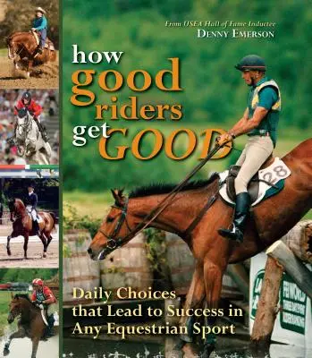 Ako sa dobrí jazdci stávajú dobrými: Nové vydanie: Každodenné rozhodnutia, ktoré vedú k úspechu v každom jazdeckom športe - How Good Riders Get Good: New Edition: Daily Choices That Lead to Success in Any Equestrian Sport