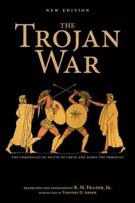 Trójska vojna, nové vydanie: Kroniky Diktýsa z Kréty a frýgického Daresa - The Trojan War, New Edition: The Chronicles of Dictys of Crete and Dares the Phrygian