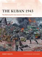 Kubáň 1943: Posledný útok Wehrmachtu na Kaukaze - The Kuban 1943: The Wehrmacht's Last Stand in the Caucasus