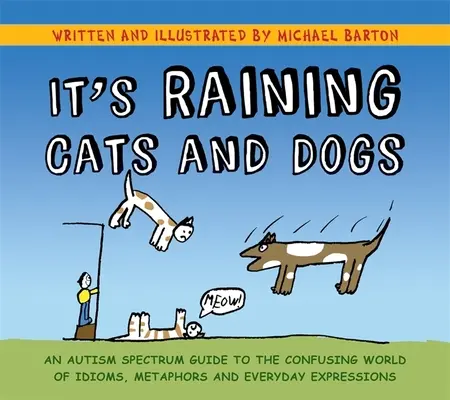 Pršia mačky a psy: Sprievodca autistickým spektrom v mätúcom svete idiómov, metafor a každodenných výrazov - It's Raining Cats and Dogs: An Autism Spectrum Guide to the Confusing World of Idioms, Metaphors and Everyday Expressions