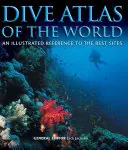 Potápačský atlas sveta: Ilustrovaný odkaz na najlepšie miesta - Dive Atlas of the World: An Illustrated Reference to the Best Sites