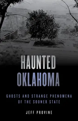 Strašidelná Oklahoma: Strašidlá a zvláštne javy v štáte Sooner - Haunted Oklahoma: Ghosts and Strange Phenomena of the Sooner State