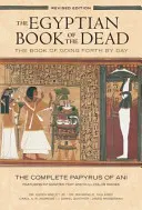 Egyptská kniha mŕtvych: Kniha o tom, ako ísť vpred cez deň: Úplný papyrus Ani s integrovaným textom a farebnými obrázkami - Egyptian Book of the Dead: The Book of Going Forth by Day: The Complete Papyrus of Ani Featuring Integrated Text and Full-Color Images