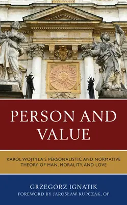 Osoba a hodnota: Karol Wojtyla: Personalistická a normatívna teória človeka, morálky a lásky - Person and Value: Karol Wojtyla's Personalistic and Normative Theory of Man, Morality, and Love