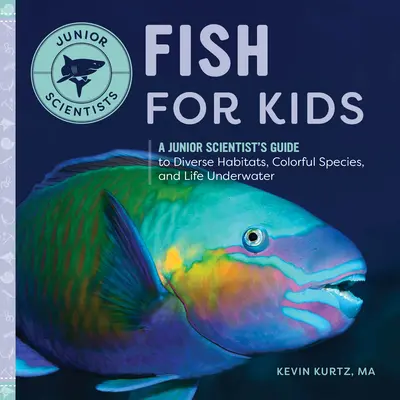 Ryby pre deti: Ryba pre deti: Sprievodca mladého vedca po rozmanitých biotopoch, farebných druhoch a živote pod vodou - Fish for Kids: A Junior Scientist's Guide to Diverse Habitats, Colorful Species, and Life Underwater