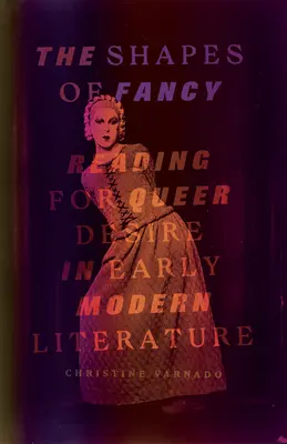 The Shapes of Fancy: Čítanie pre queer túžbu v literatúre raného novoveku - The Shapes of Fancy: Reading for Queer Desire in Early Modern Literature