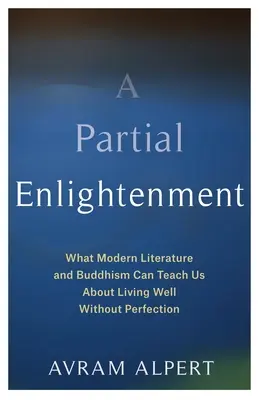 Čiastočné osvietenie: Čo nás môže naučiť moderná literatúra a budhizmus o dobrom živote bez dokonalosti - A Partial Enlightenment: What Modern Literature and Buddhism Can Teach Us about Living Well Without Perfection