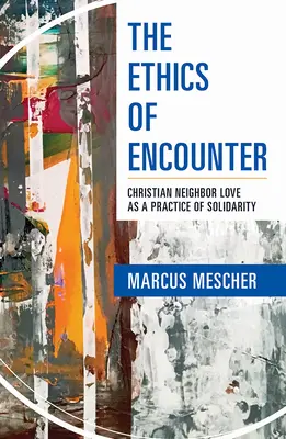 Etika stretnutia: Kresťanská láska k blížnemu ako prax solidarity - Ethics of Encounter: Christian Neighbor Love as a Practice of Solidarity