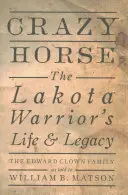 Šialený kôň: Život a odkaz lakotského bojovníka - Crazy Horse: The Lakota Warrior's Life & Legacy