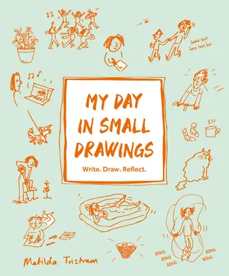 Môj deň v malých kresbách: Napíšte. Draw. Uvažuj. - My Day in Small Drawings: Write. Draw. Reflect.