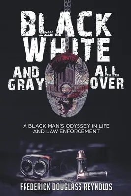 Čierna, biela a sivá všade: Odyssea čierneho muža v živote a presadzovaní práva - Black, White, and Gray All Over: A Black Man's Odyssey in Life and Law Enforcement