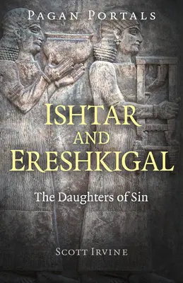 Pohanské portály - Ištar a Ereškigal: Dcéry hriechu - Pagan Portals - Ishtar and Ereshkigal: The Daughters of Sin