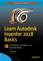 Naučte sa základy programu Autodesk Inventor 2018: 3D modelovanie, 2D grafika a návrh zostáv - Learn Autodesk Inventor 2018 Basics: 3D Modeling, 2D Graphics, and Assembly Design