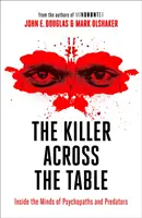 Vrah cez stôl - Do mysle psychopatov a predátorov - Killer Across the Table - Inside the Minds of Psychopaths and Predators