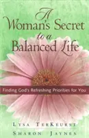Tajomstvo ženy pre vyrovnaný život: Nájsť Božie osviežujúce priority pre teba - A Woman's Secret to a Balanced Life: Finding God's Refreshing Priorities for You